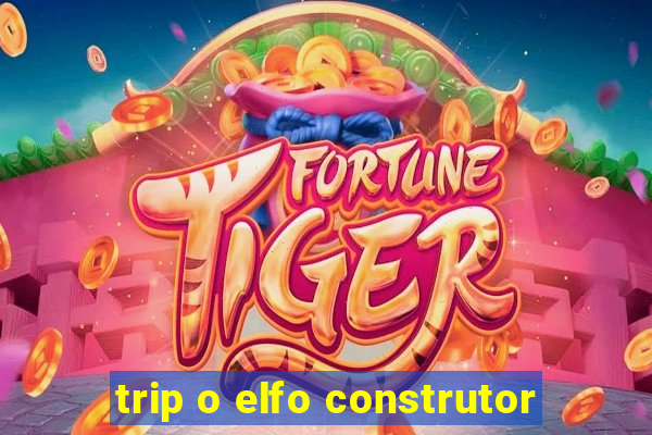 trip o elfo construtor