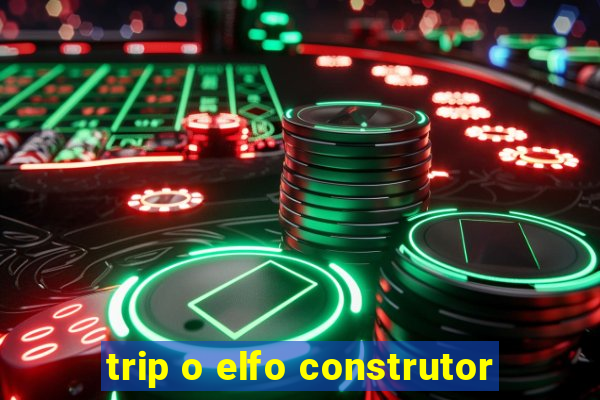 trip o elfo construtor