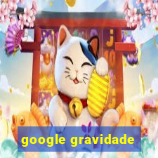 google gravidade