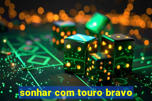 sonhar com touro bravo