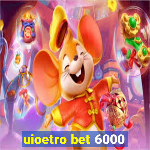 uioetro bet 6000