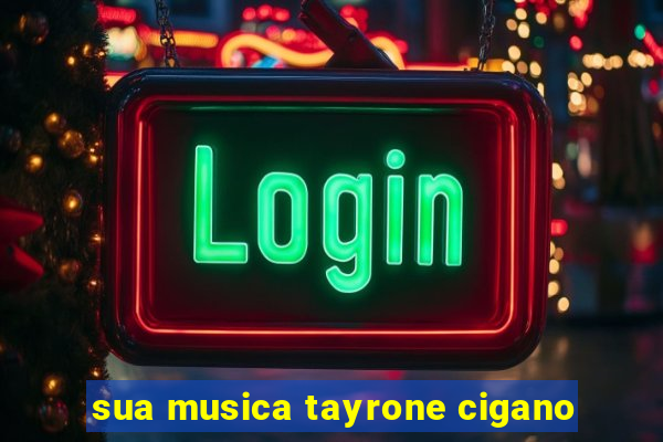 sua musica tayrone cigano