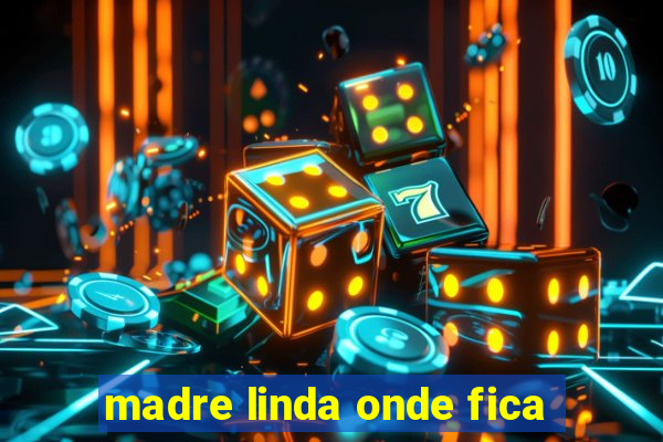 madre linda onde fica