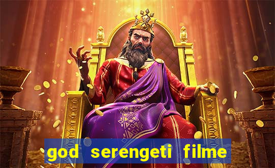 god serengeti filme completo dublado