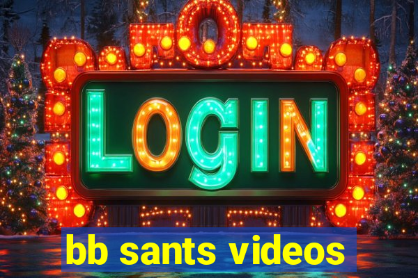 bb sants videos