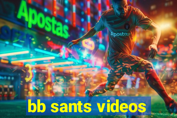 bb sants videos