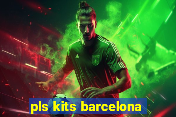 pls kits barcelona