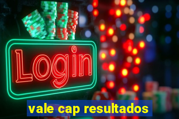 vale cap resultados