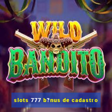 slots 777 b?nus de cadastro