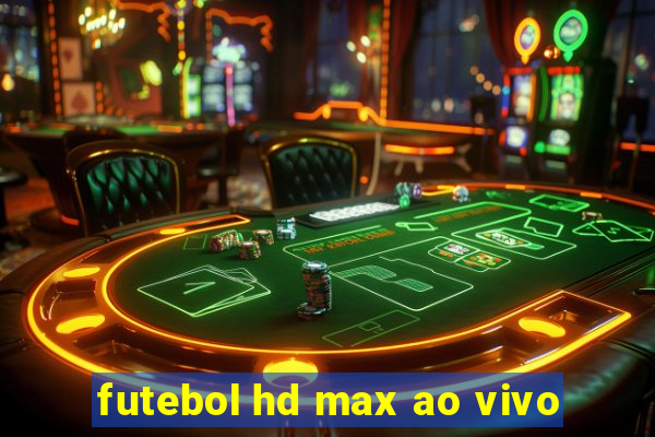 futebol hd max ao vivo