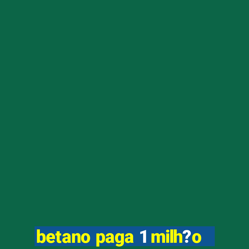 betano paga 1 milh?o