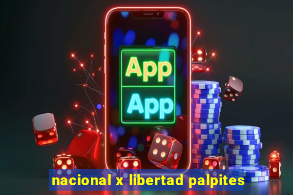 nacional x libertad palpites