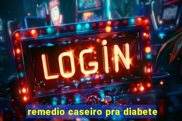 remedio caseiro pra diabete