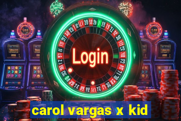 carol vargas x kid