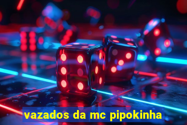 vazados da mc pipokinha