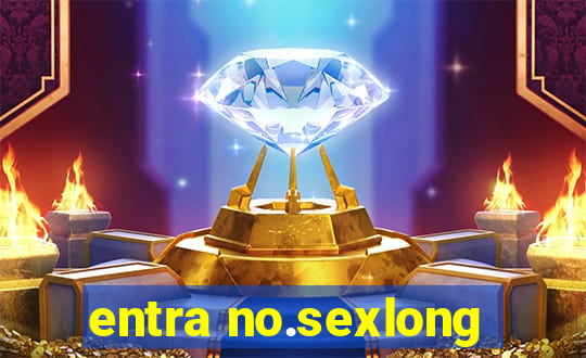 entra no.sexlong