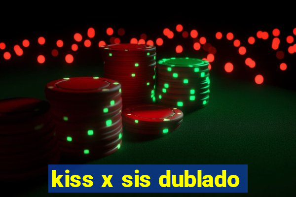 kiss x sis dublado