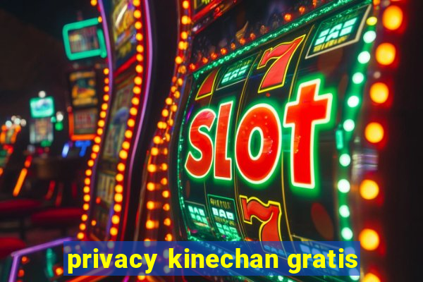 privacy kinechan gratis