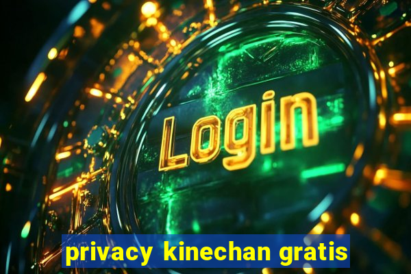 privacy kinechan gratis