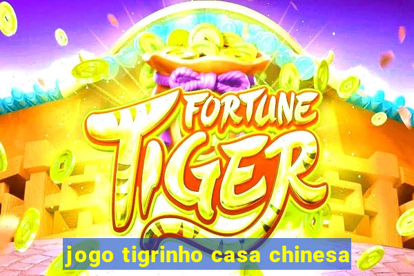 jogo tigrinho casa chinesa