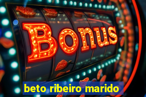 beto ribeiro marido