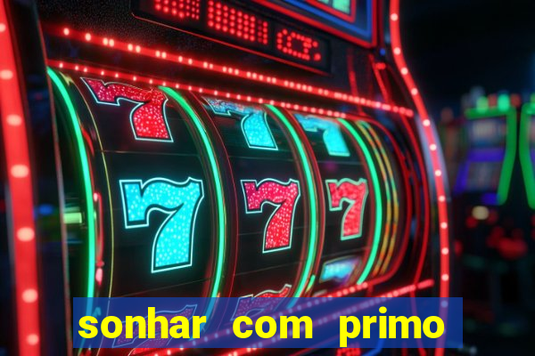 sonhar com primo jogo do bicho