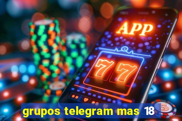 grupos telegram mas 18