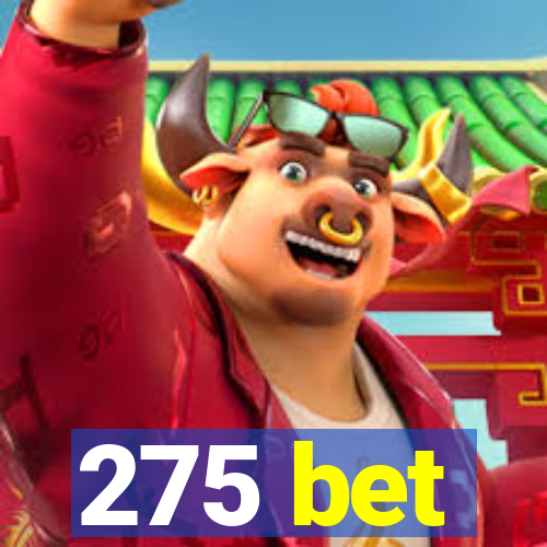 275 bet