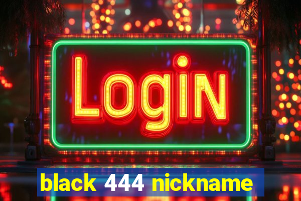 black 444 nickname