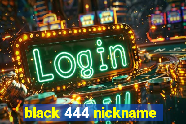 black 444 nickname