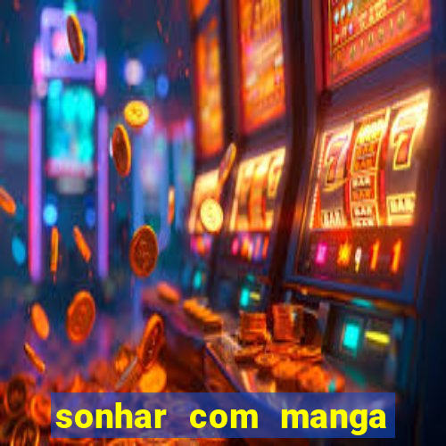 sonhar com manga madura jogo do bicho