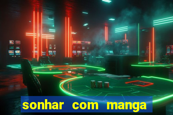 sonhar com manga madura jogo do bicho