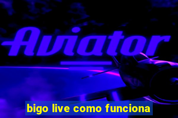 bigo live como funciona