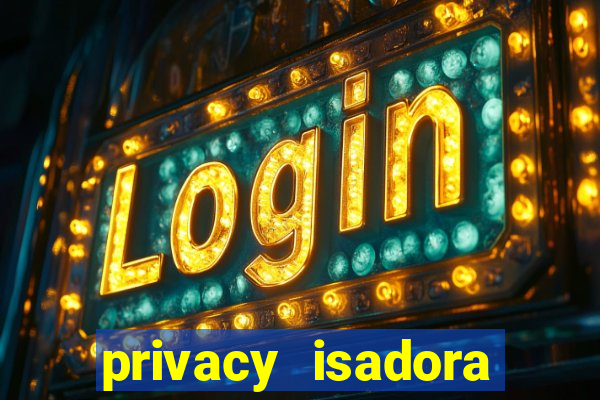 privacy isadora vale gratis