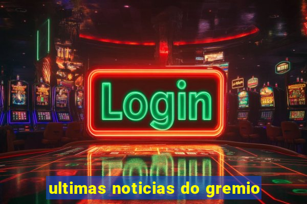 ultimas noticias do gremio