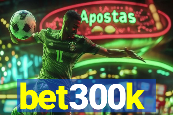 bet300k