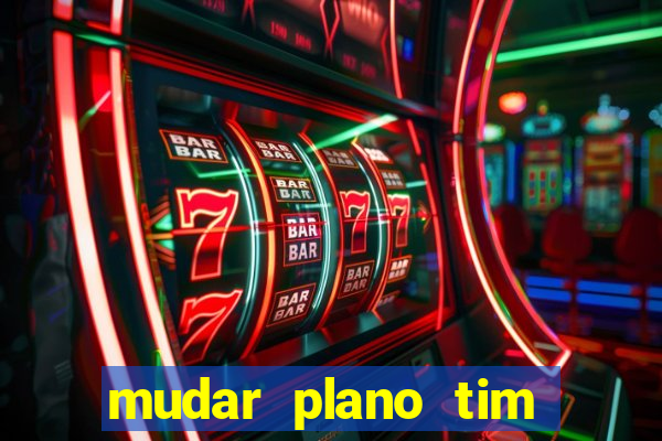 mudar plano tim beta mensal para semanal