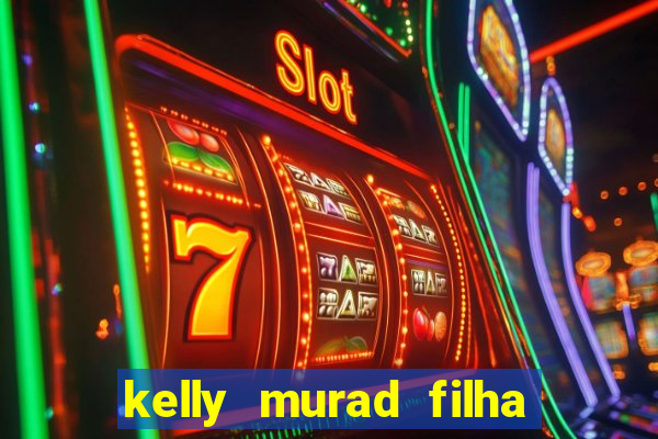 kelly murad filha de beto carrero