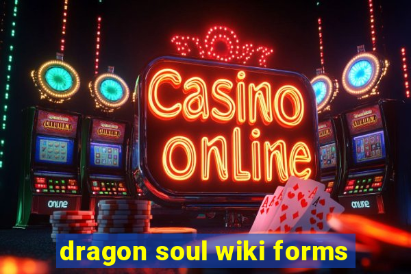 dragon soul wiki forms