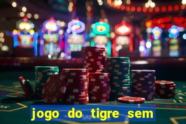 jogo do tigre sem colocar dinheiro