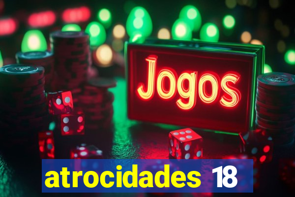 atrocidades 18