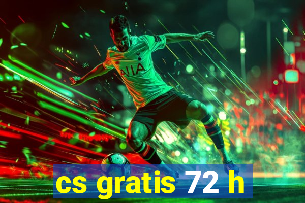 cs gratis 72 h