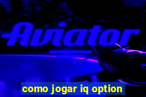 como jogar iq option