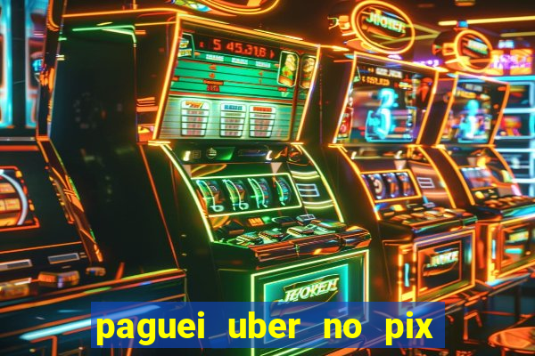 paguei uber no pix e nao achou motorista