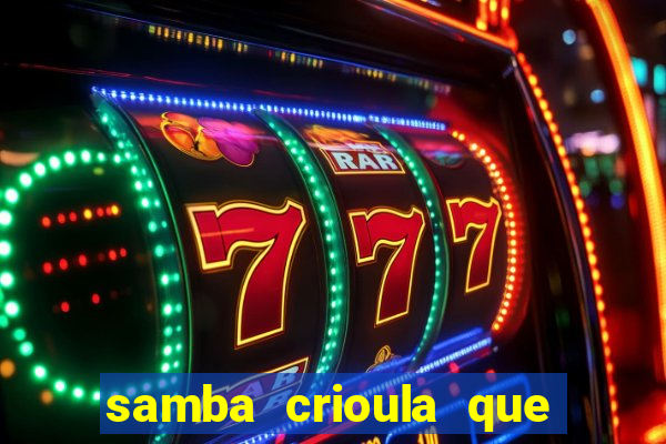 samba crioula que vem da bahia