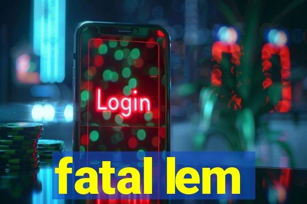 fatal lem