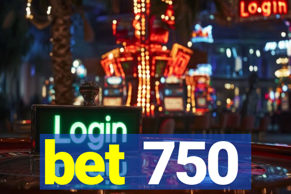 bet 750