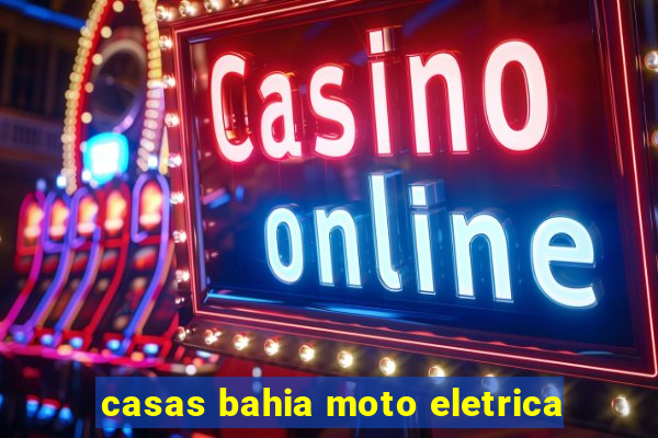 casas bahia moto eletrica