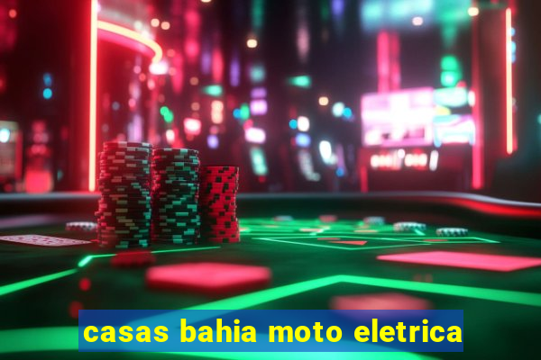 casas bahia moto eletrica