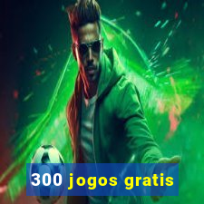 300 jogos gratis